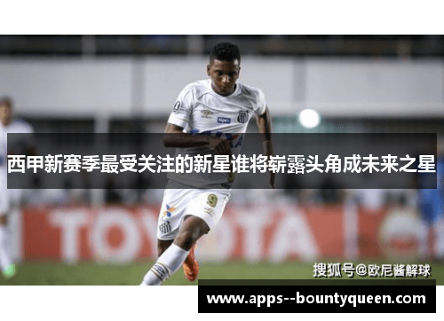 西甲新赛季最受关注的新星谁将崭露头角成未来之星